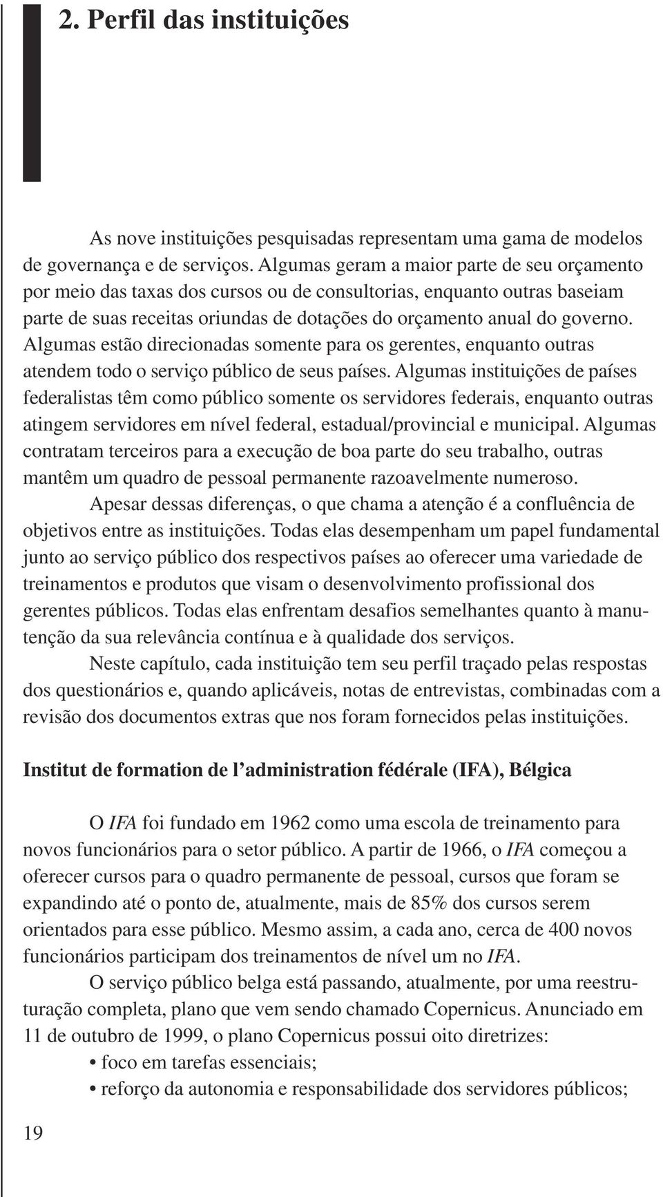 Algumas estão direcionadas somente para os gerentes, enquanto outras atendem todo o serviço público de seus países.