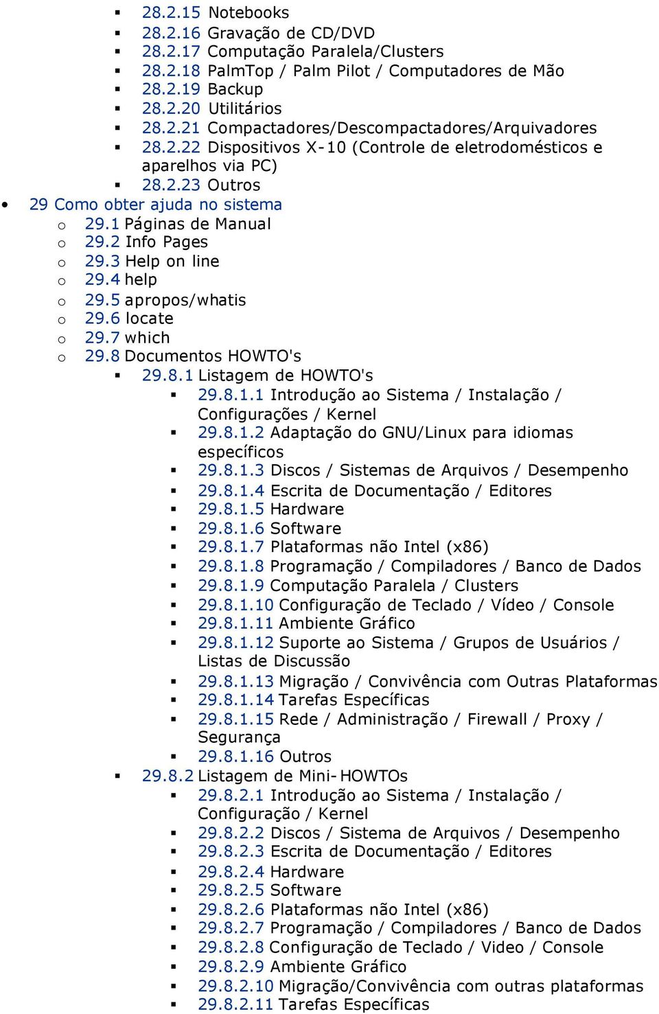 5 apropos/whatis o 29.6 locate o o 29.7 which 29.8 Documentos HOWTO's 29.8.1 Listagem de HOWTO's 29.8.1.1 Introdução ao Sistema / Instalação / Configurações / Kernel 29.8.1.2 Adaptação do GNU/Linux para idiomas específicos 29.