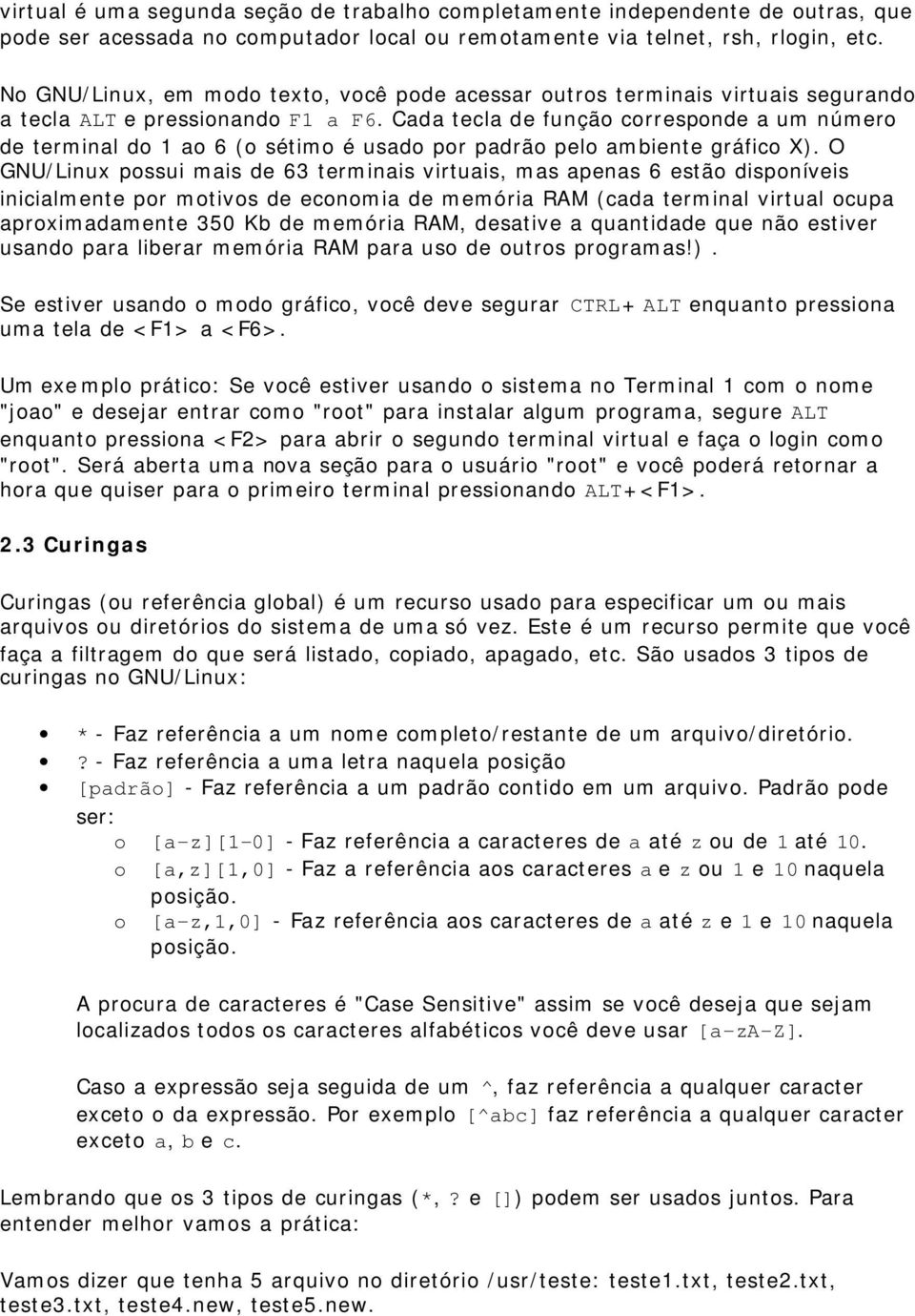 Cada tecla de função corresponde a um número de terminal do 1 ao 6 (o sétimo é usado por padrão pelo ambiente gráfico X).