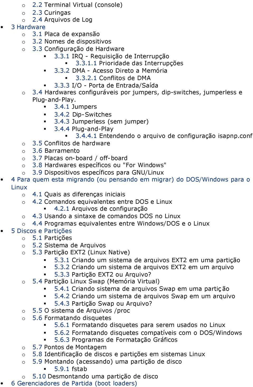 4 Hardwares configuráveis por jumpers, dip-switches, jumperless e Plug-and-Play. 3.4.1 Jumpers 3.4.2 Dip-Switches 3.4.3 Jumperless (sem jumper) 3.4.4 Plug-and-Play 3.4.4.1 Entendendo o arquivo de configuração isapnp.