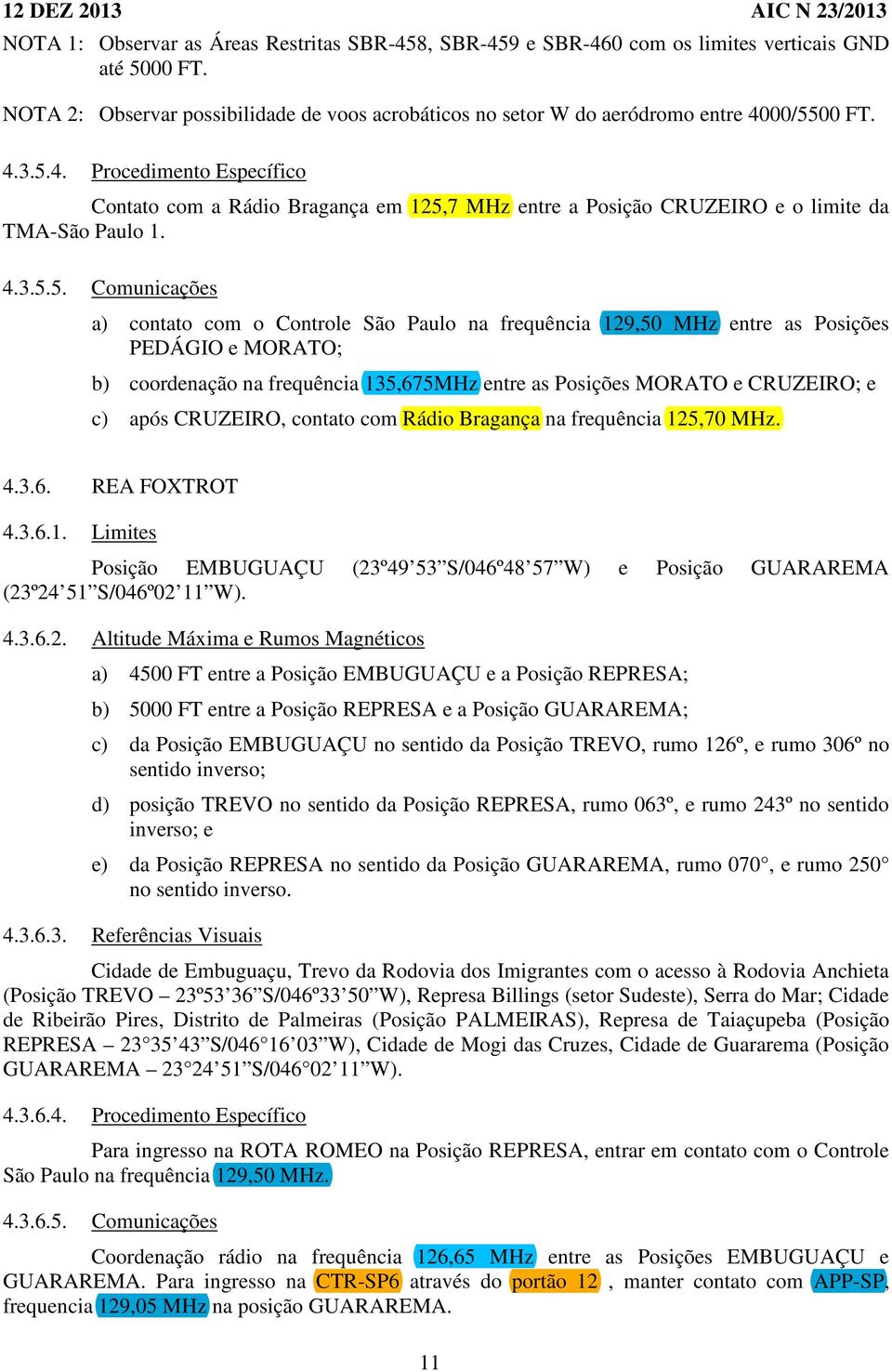 4. Procedimento Específico Contato com a Rádio Bragança em 125,7 MHz entre a Posição CRUZEIRO e o limite da TMA-São Paulo 1. 5.