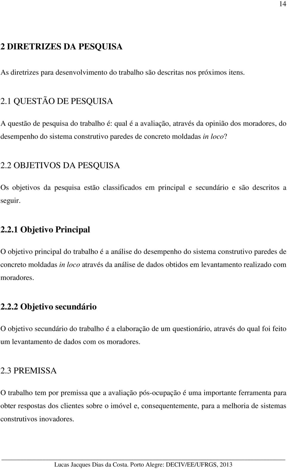 desempenho do sistema construtivo paredes de concreto moldadas in loco através da análise de dados obtidos em levantamento realizado com moradores. 2.