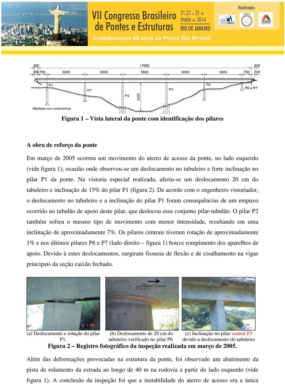 Na vistoria especial realizada, aferiu-se um deslocamento 20 cm do tabuleiro e inclinação de 15% do pilar P1 (figura 2).