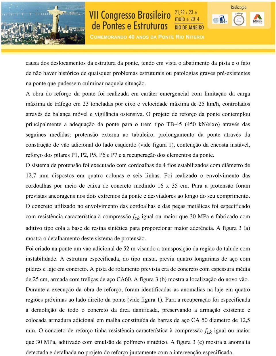 A obra do reforço da ponte foi realizada em caráter emergencial com limitação da carga máxima de tráfego em 23 toneladas por eixo e velocidade máxima de 25 km/h, controlados através de balança móvel