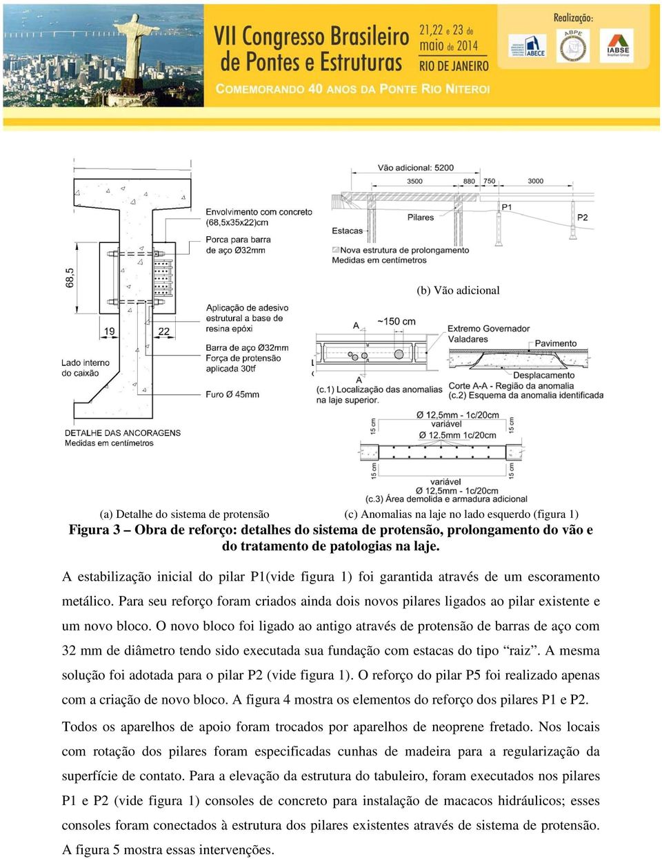 Para seu reforço foram criados ainda dois novos pilares ligados ao pilar existente e um novo bloco.