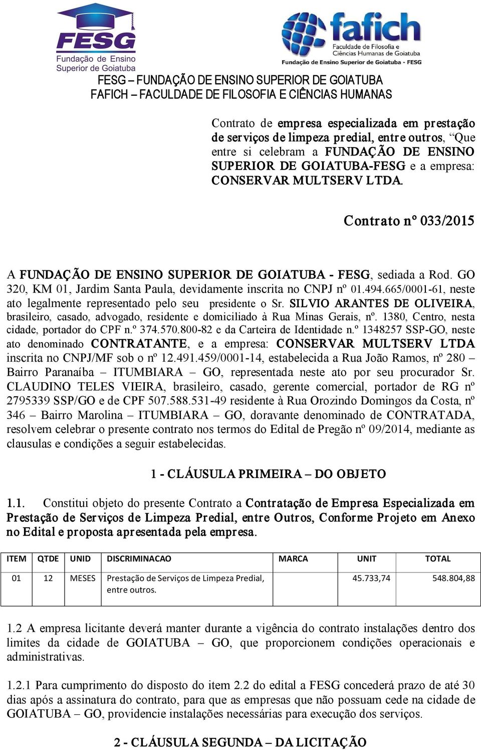 665/0001 61, neste ato legalmente representado pelo seu presidente o Sr. SILVIO ARANTES DE OLIVEIRA, brasileiro, casado, advogado, residente e domiciliado à Rua Minas Gerais, nº.