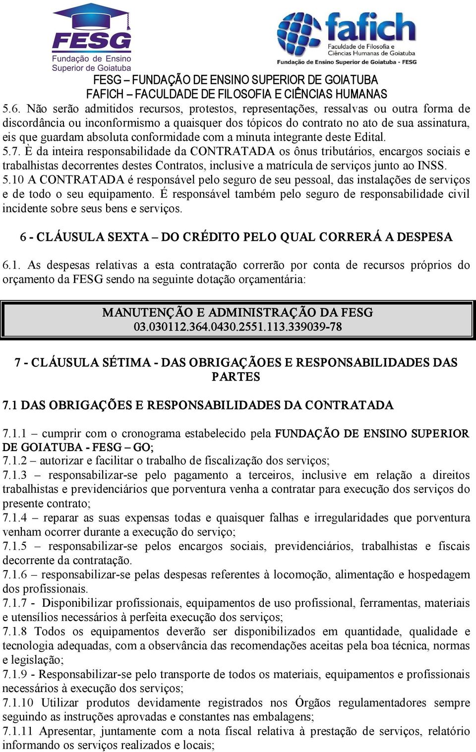 È da inteira responsabilidade da CONTRATADA os ônus tributários, encargos sociais e trabalhistas decorrentes destes Contratos, inclusive a matrícula de serviços junto ao INSS. 5.