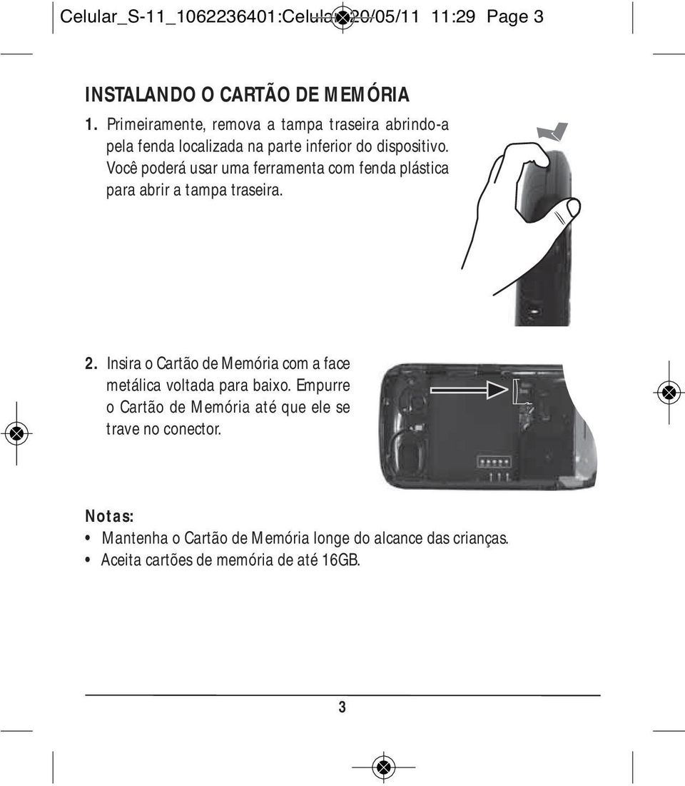 Você poderá usar uma ferramenta com fenda plástica para abrir a tampa traseira. 2.