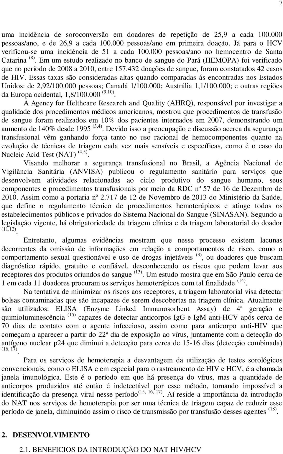 Em um estudo realizado no banco de sangue do Pará (HEMOPA) foi verificado que no período de 2008 a 2010, entre 157.432 doações de sangue, foram constatados 42 casos de HIV.