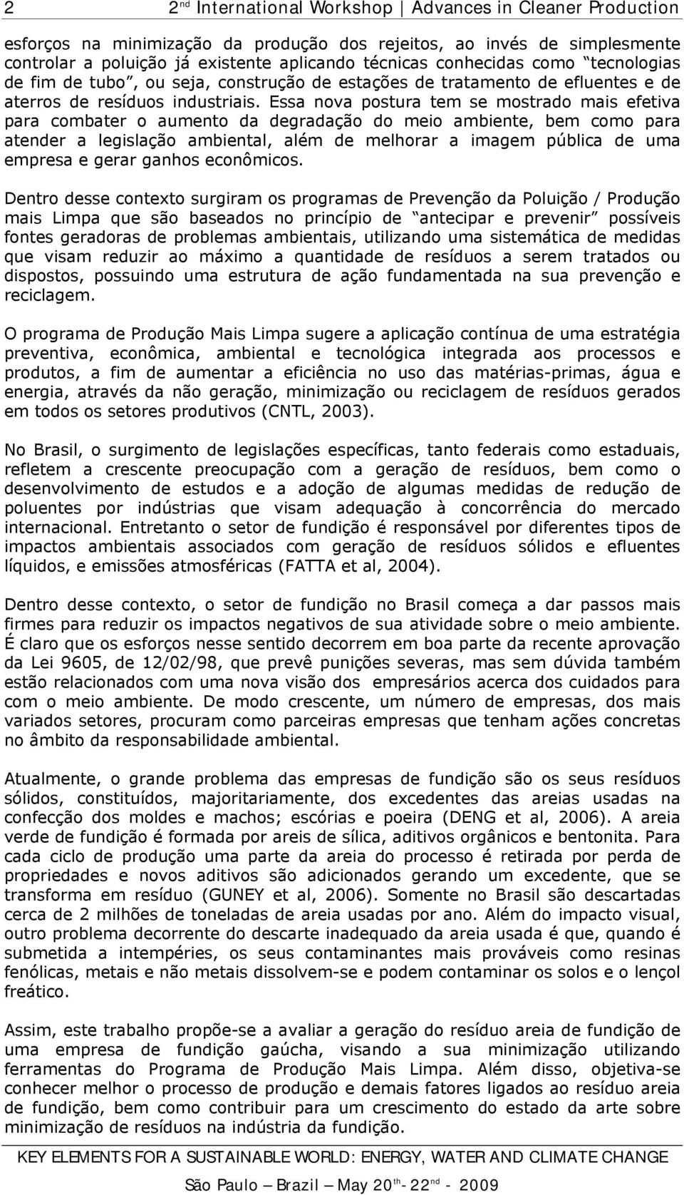 Essa nova postura tem se mostrado mais efetiva para combater o aumento da degradação do meio ambiente, bem como para atender a legislação ambiental, além de melhorar a imagem pública de uma empresa e