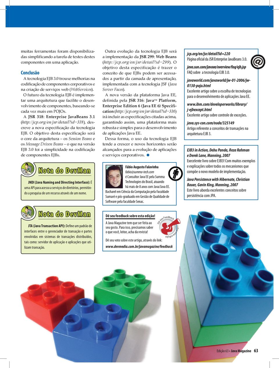 O futuro da tecnologia EJB é implementar uma arquitetura que facilite o desenvolvimento de componentes, baseando-se cada vez mais em POJOs. A JSR 318: Enterprise JavaBeans 3.1 (http://jcp.