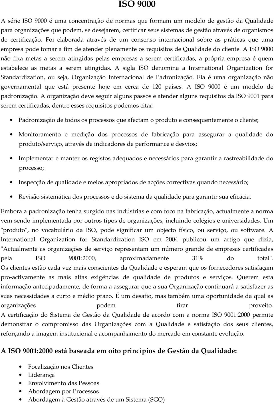 A ISO 9000 não fixa metas a serem atingidas pelas empresas a serem certificadas, a própria empresa é quem estabelece as metas a serem atingidas.