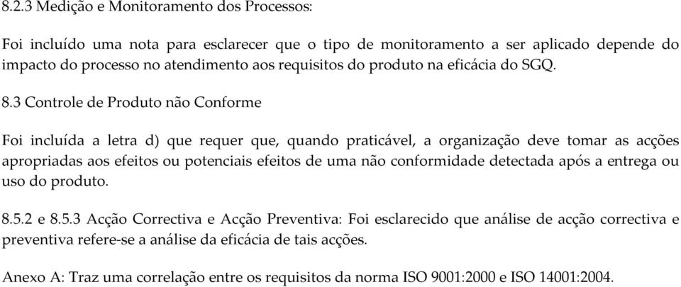 3 Controle de Produto não Conforme Foi incluída a letra d) que requer que, quando praticável, a organização deve tomar as acções apropriadas aos efeitos ou potenciais efeitos de