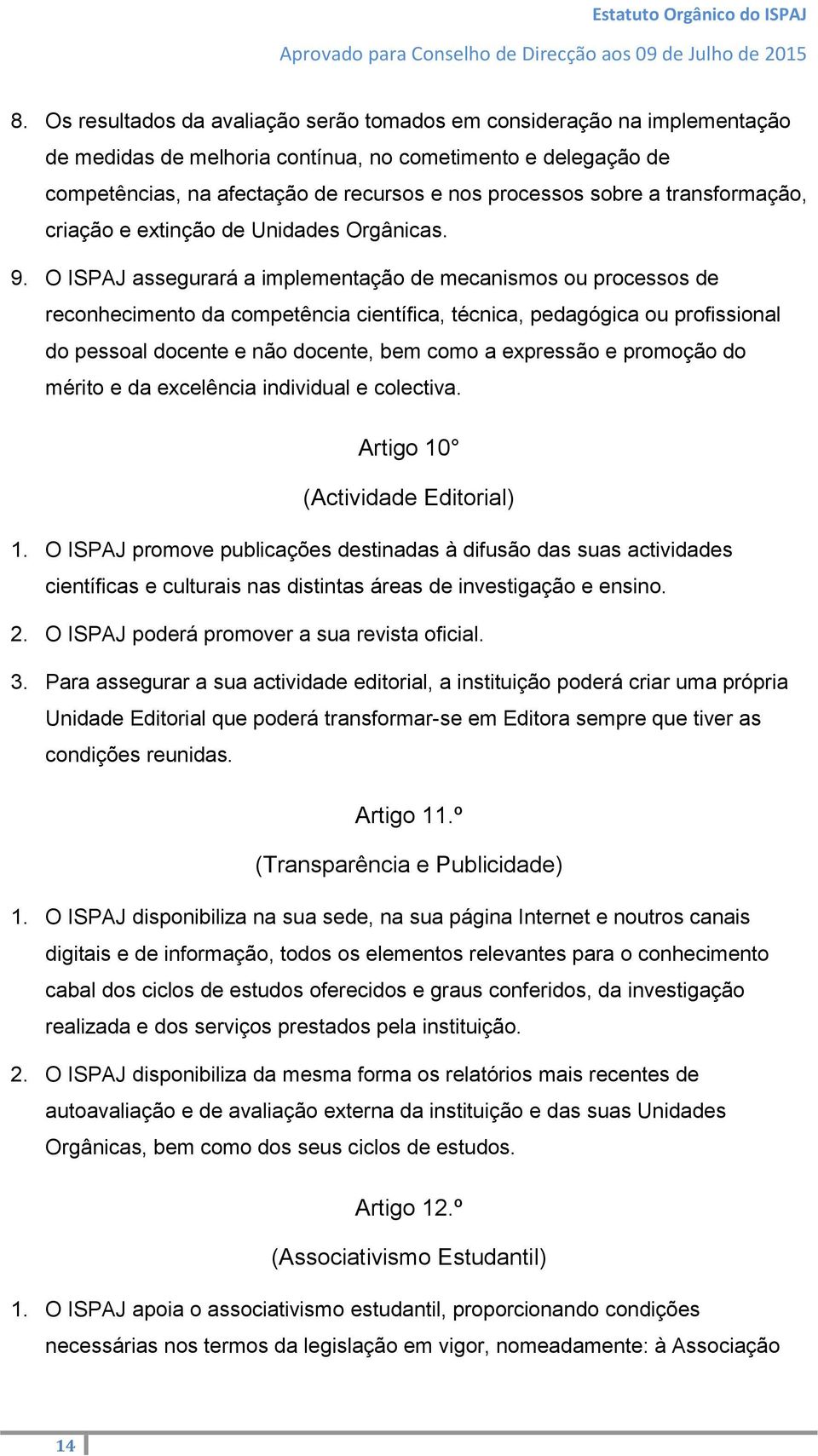 O ISPAJ assegurará a implementação de mecanismos ou processos de reconhecimento da competência científica, técnica, pedagógica ou profissional do pessoal docente e não docente, bem como a expressão e