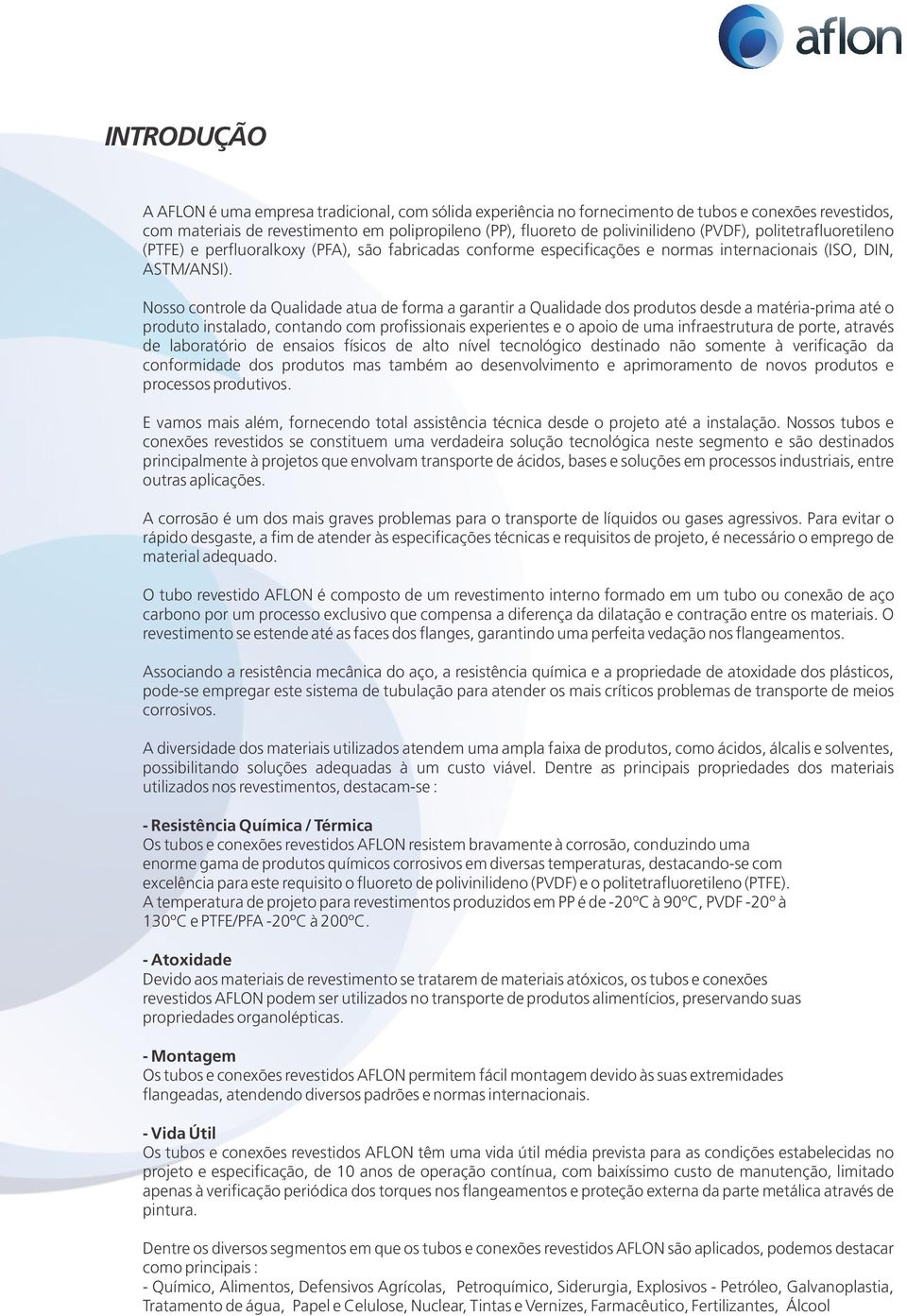 Nosso controle da Qualidade atua de forma a garantir a Qualidade dos produtos desde a matéria-prima até o produto instalado, contando com profissionais experientes e o apoio de uma infraestrutura de