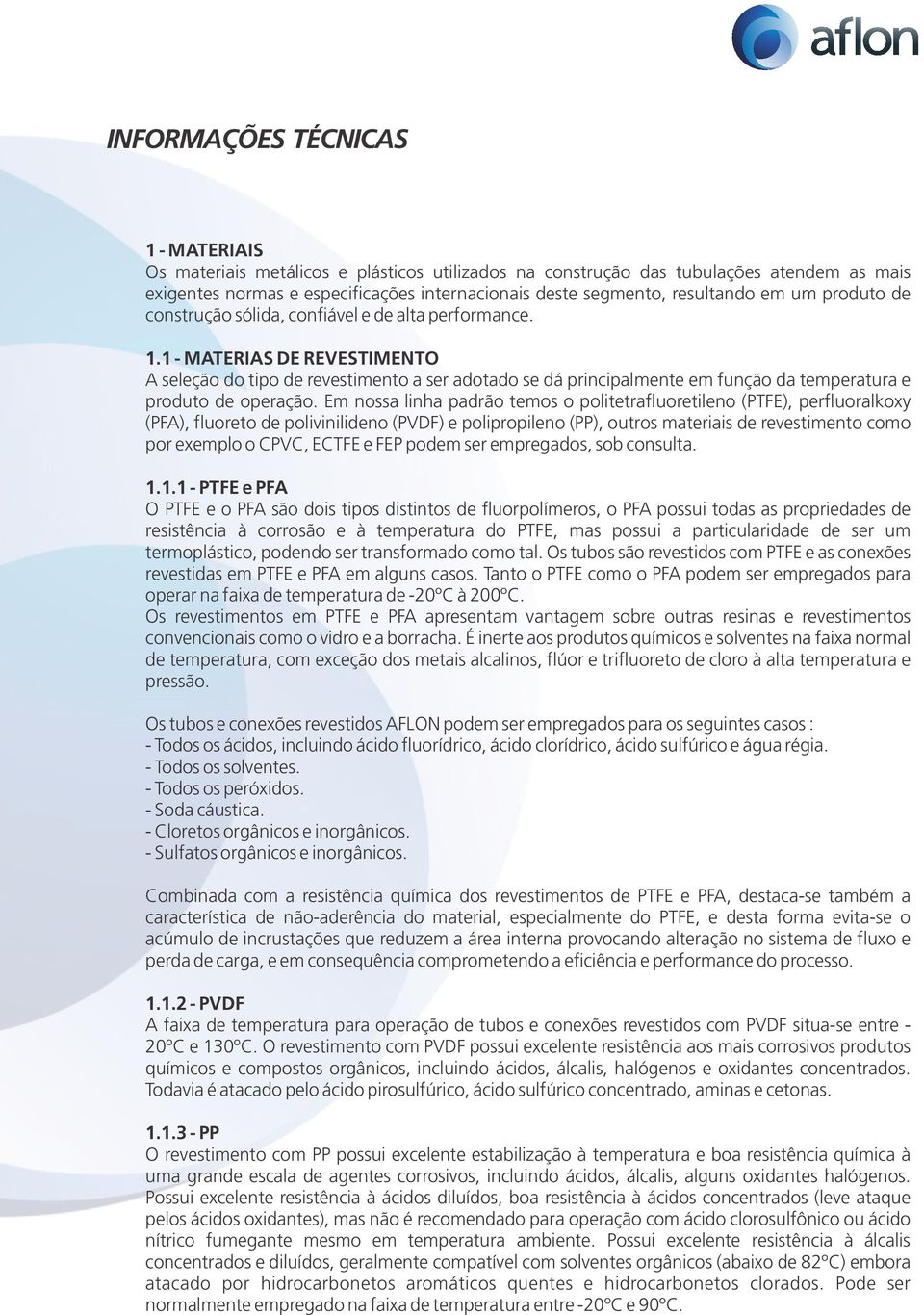 1 - MATERIAS DE REVESTIMENTO A seleção do tipo de revestimento a ser adotado se dá principalmente em função da temperatura e produto de operação.