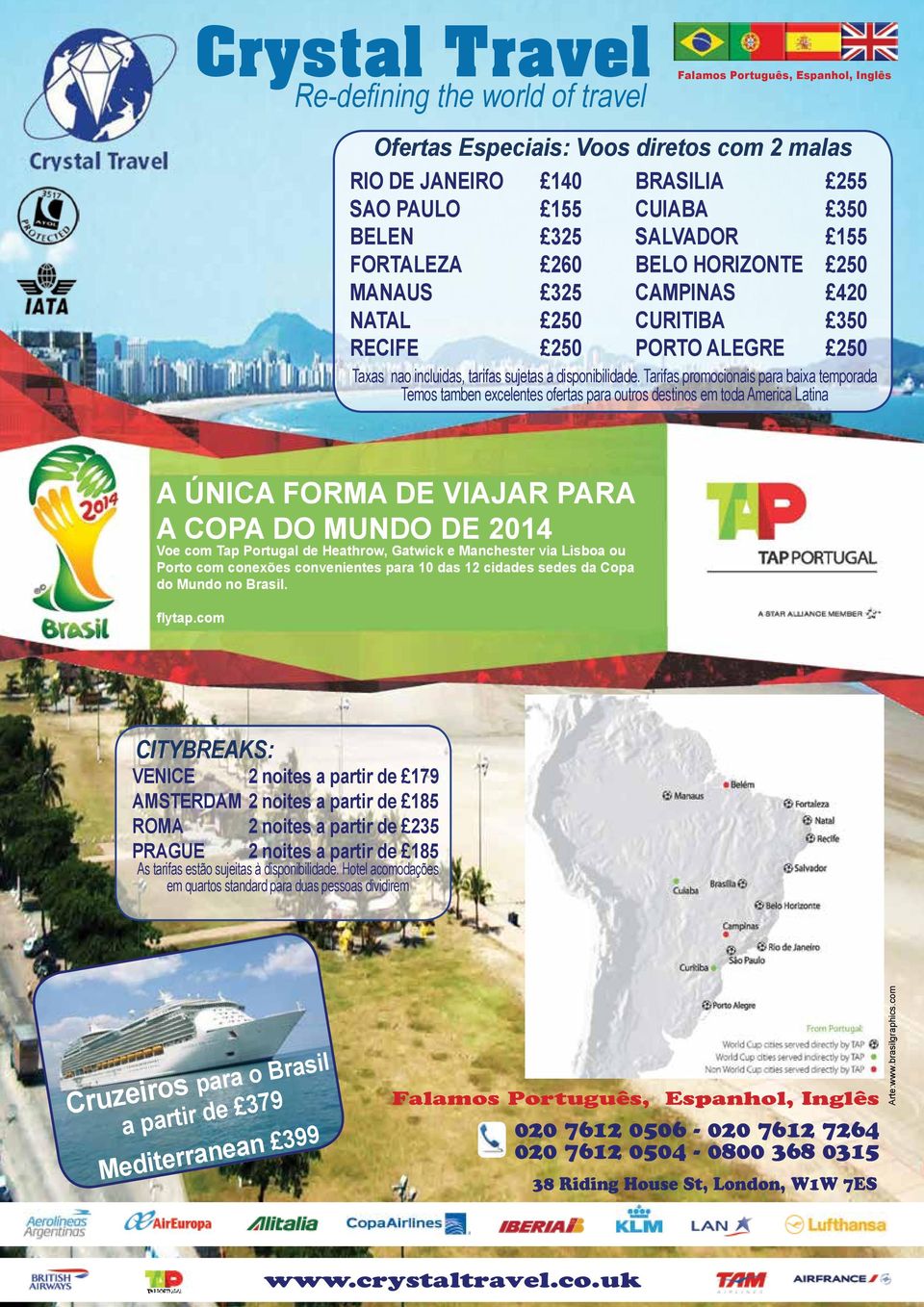 Tarifas promocionais para baixa temporada Temos tamben excelentes ofertas para outros destinos em toda America Latina A ÚNICA FORMA DE VIAJAR PARA A COPA DO MUNDO DE 2014 Voe com Tap Portugal de