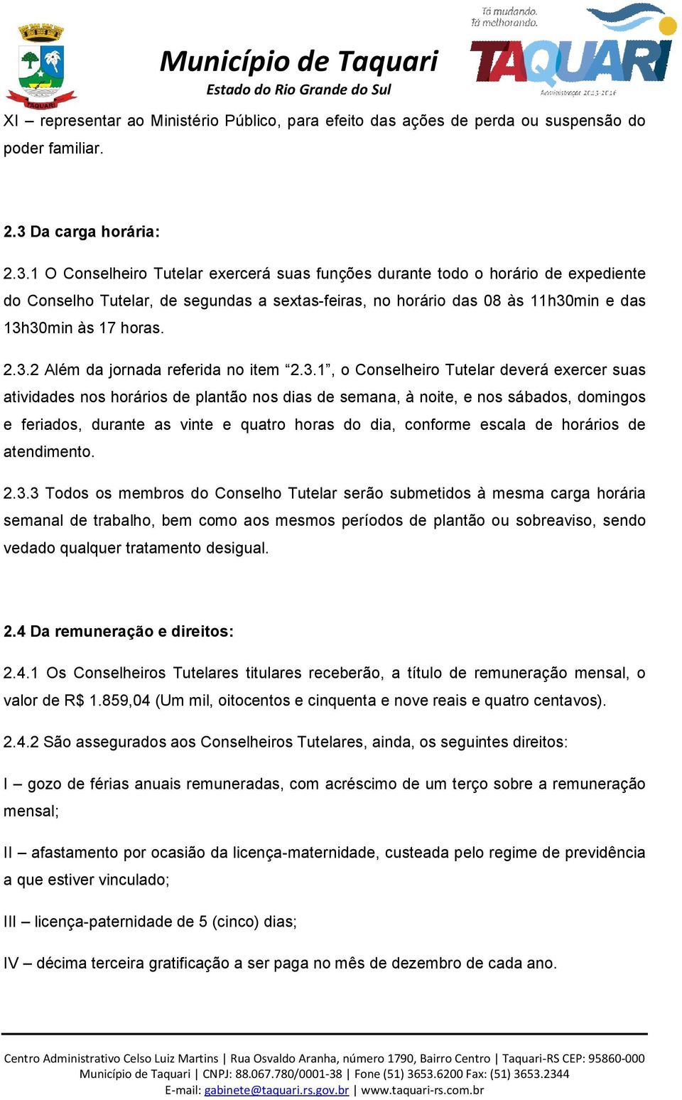 1 O Conselheiro Tutelar exercerá suas funções durante todo o horário de expediente do Conselho Tutelar, de segundas a sextas-feiras, no horário das 08 às 11h30min e das 13h30min às 17 horas. 2.3.2 Além da jornada referida no item 2.