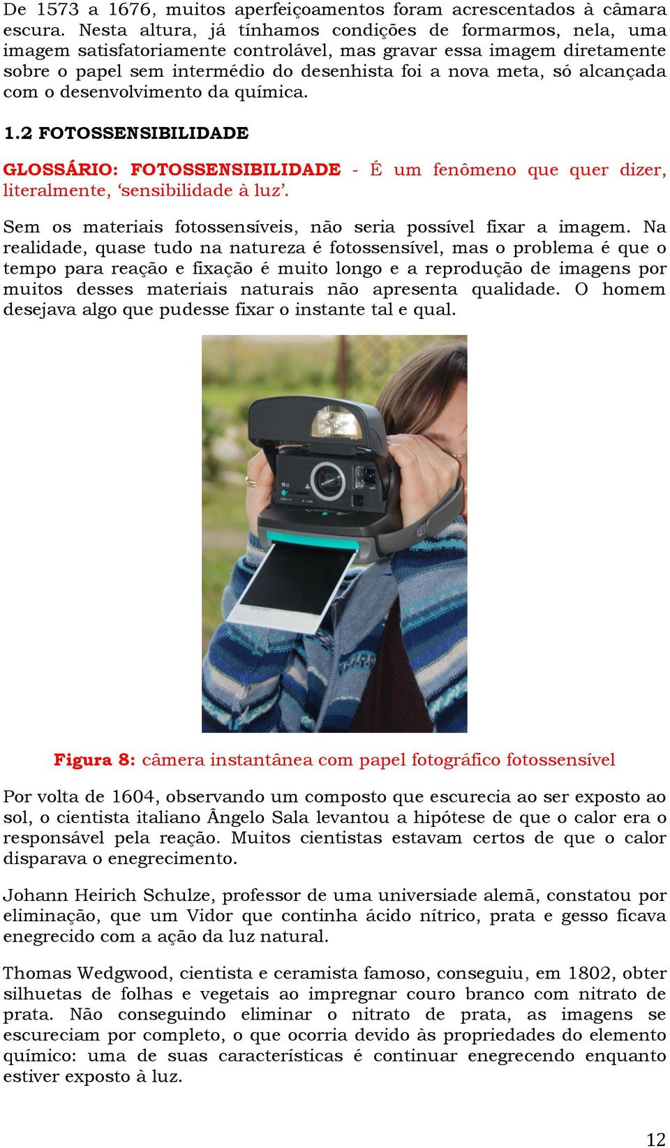 alcançada com o desenvolvimento da química. 1.2 FOTOSSENSIBILIDADE GLOSSÁRIO: FOTOSSENSIBILIDADE - É um fenômeno que quer dizer, literalmente, sensibilidade à luz.