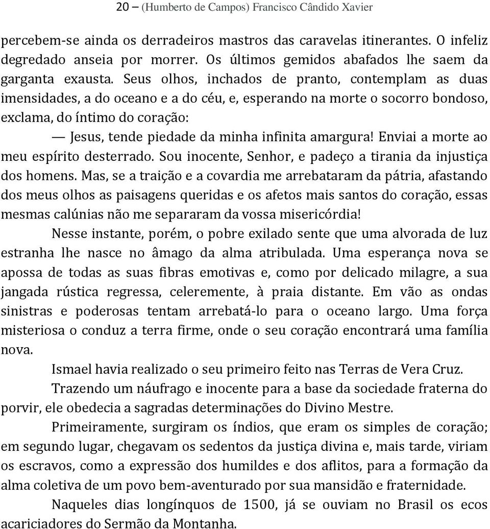 Seus olhos, inchados de pranto, contemplam as duas imensidades, a do oceano e a do céu, e, esperando na morte o socorro bondoso, exclama, do íntimo do coração: Jesus, tende piedade da minha infinita