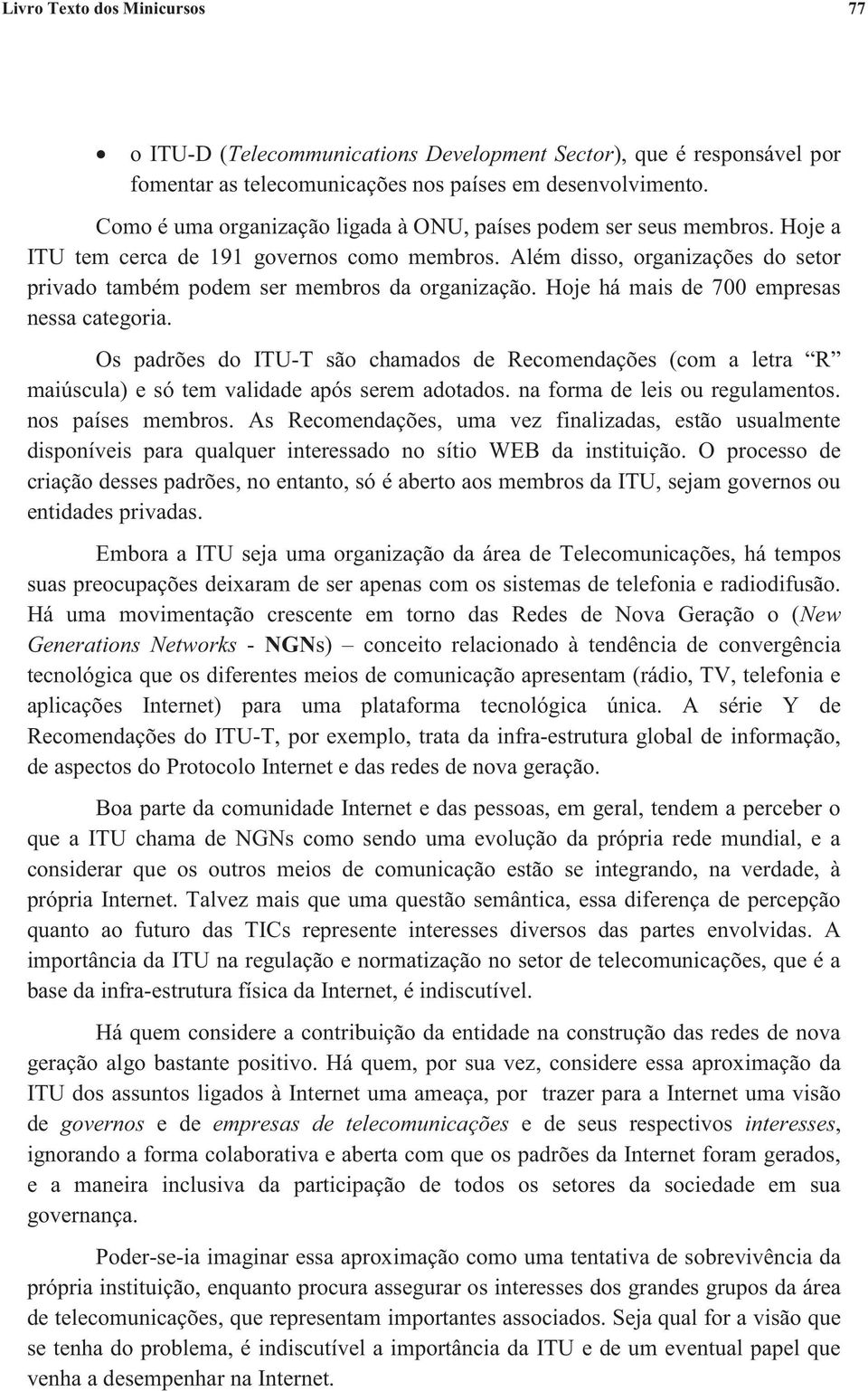 Além disso, organizações do setor privado também podem ser membros da organização. Hoje há mais de 700 empresas nessa categoria.