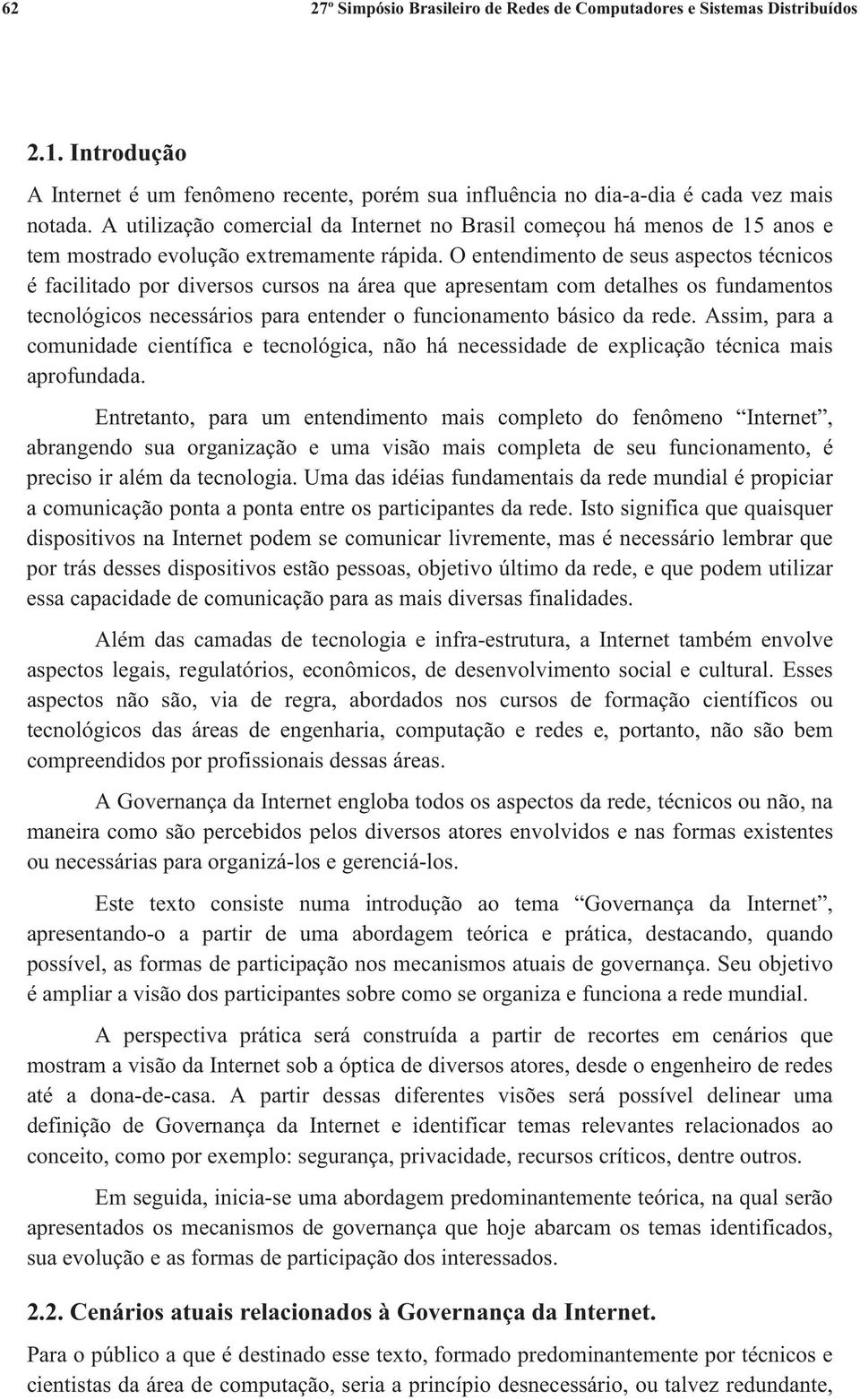 O entendimento de seus aspectos técnicos é facilitado por diversos cursos na área que apresentam com detalhes os fundamentos tecnológicos necessários para entender o funcionamento básico da rede.