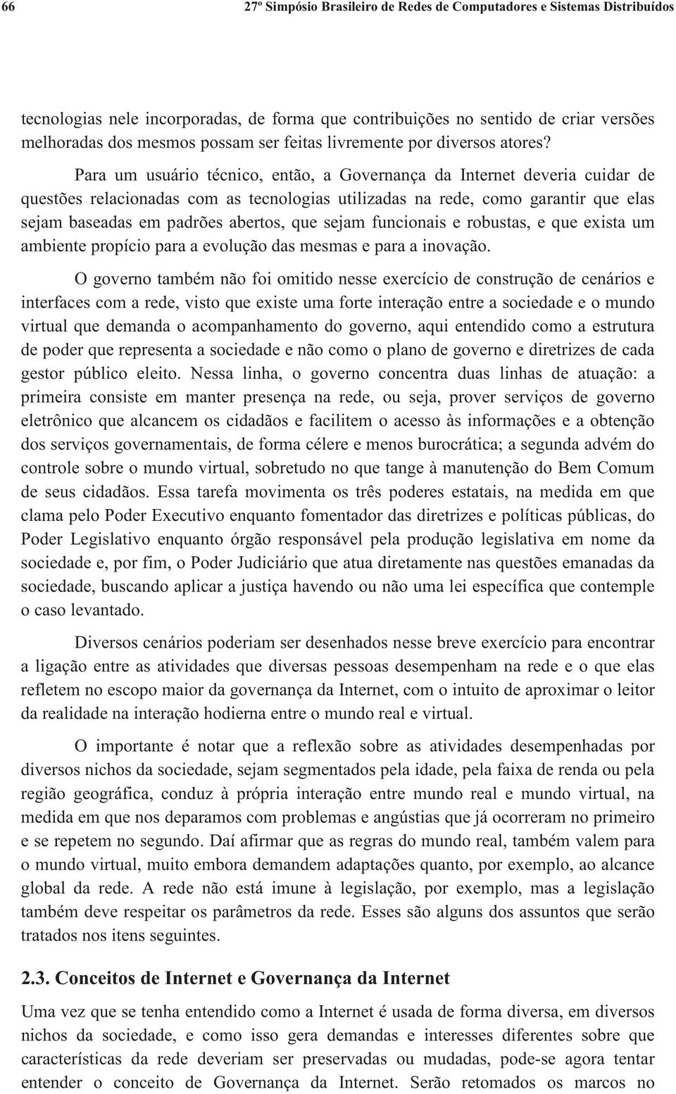 Para um usuário técnico, então, a Governança da Internet deveria cuidar de questões relacionadas com as tecnologias utilizadas na rede, como garantir que elas sejam baseadas em padrões abertos, que