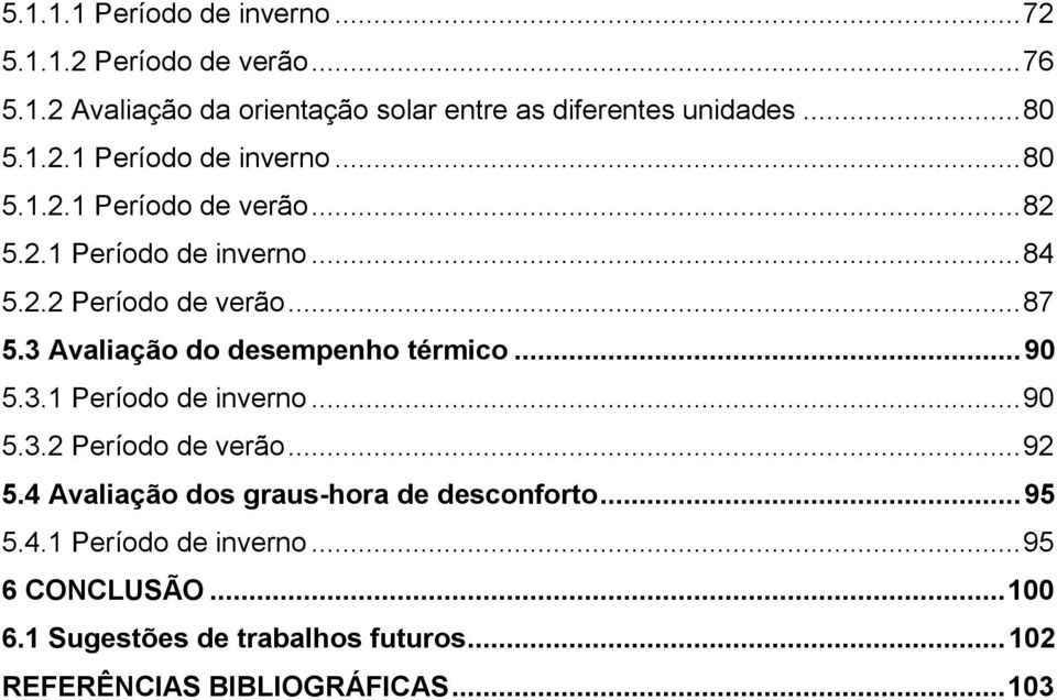 3 Avaliação do desempenho térmico... 90 5.3.1 Período de inverno... 90 5.3.2 Período de verão... 92 5.