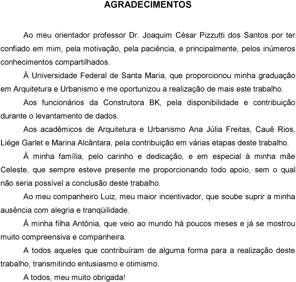 Aos funcionários da Construtora BK, pela disponibilidade e contribuição durante o levantamento de dados.