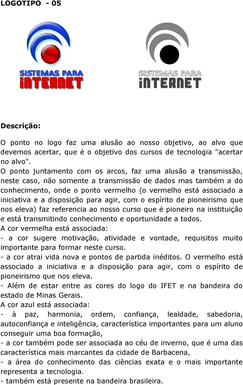 iniciativa e a disposição para agir, com o espírito de pioneirismo que nos eleva) faz referencia ao nosso curso que é pioneiro na instituição e está transmitindo conhecimento e oportunidade a todos.