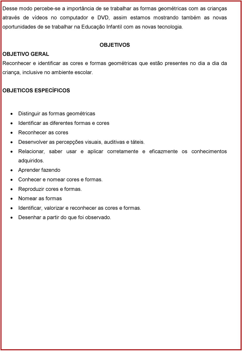 OBJETIVOS OBJETIVO GERAL Reconhecer e identificar as cores e formas geométricas que estão presentes no dia a dia da criança, inclusive no ambiente escolar.