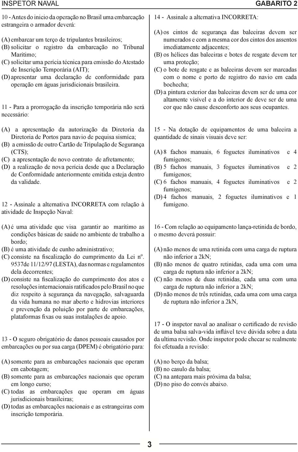 11 - Para a prorrogação da inscrição temporária não será necessário: (A) a apresentação da autorização da Diretoria da Diretoria de Portos para navio de pequisa sismíca; (B) a emissão de outro Cartão