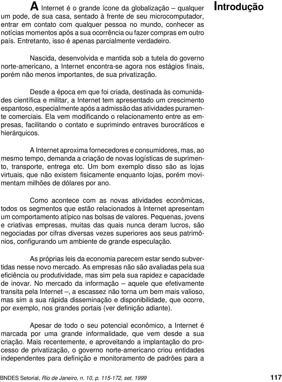 Introdução Nascida, desenvolvida e mantida sob a tutela do governo norte-americano, a Internet encontra-se agora nos estágios finais, porém não menos importantes, de sua privatização.