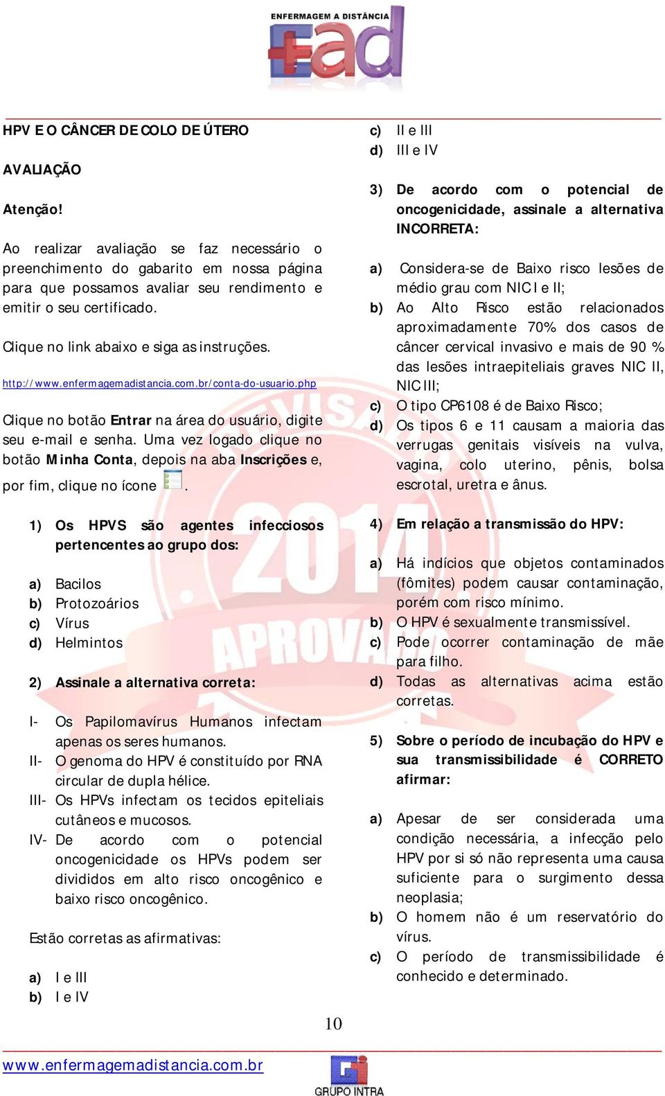 certificado. Clique no link abaixo e siga as instruções. http:///conta-do-usuario.php Clique no botão Entrar na área do usuário, digite seu e-mail e senha.