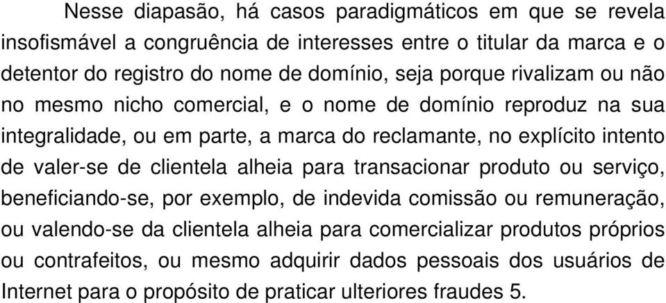 intento de valer-se de clientela alheia para transacionar produto ou serviço, beneficiando-se, por exemplo, de indevida comissão ou remuneração, ou valendo-se da