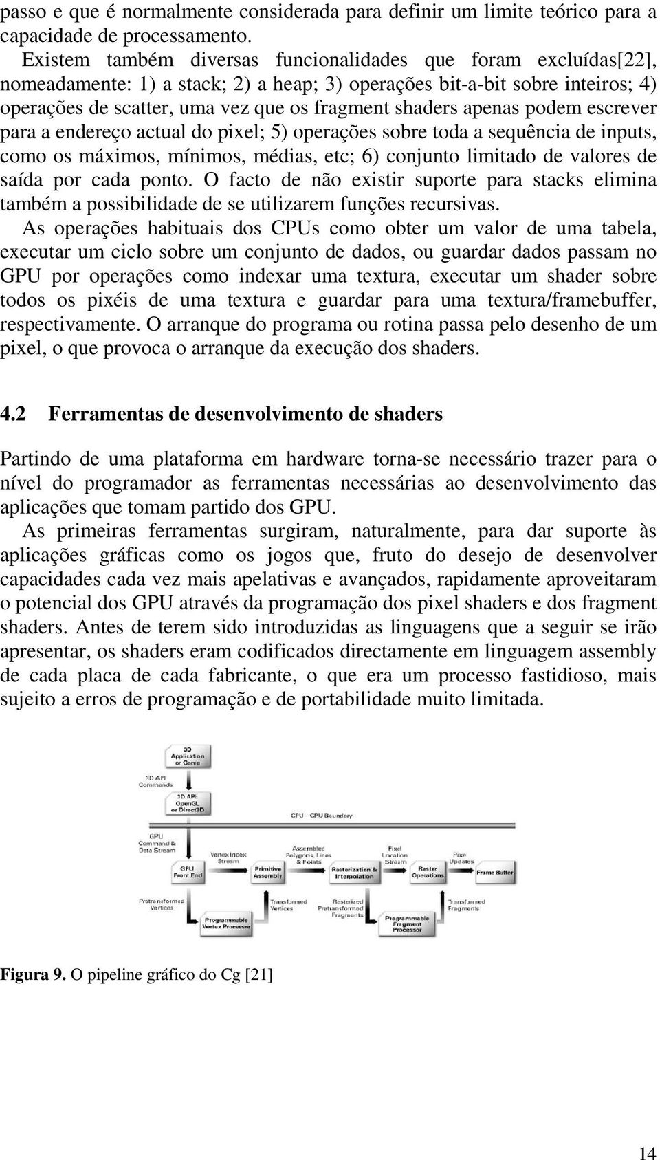 apenas podem escrever para a endereço actual do pixel; 5) operações sobre toda a sequência de inputs, como os máximos, mínimos, médias, etc; 6) conjunto limitado de valores de saída por cada ponto.