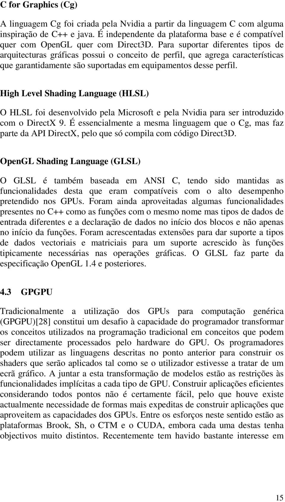 Para suportar diferentes tipos de arquitecturas gráficas possui o conceito de perfil, que agrega características que garantidamente são suportadas em equipamentos desse perfil.