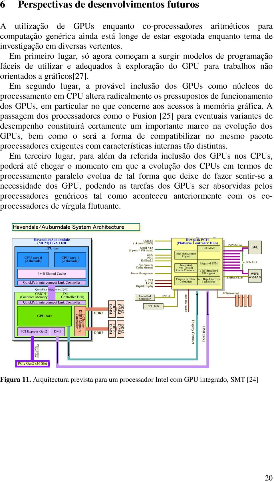 Em segundo lugar, a provável inclusão dos GPUs como núcleos de processamento em CPU altera radicalmente os pressupostos de funcionamento dos GPUs, em particular no que concerne aos acessos à memória