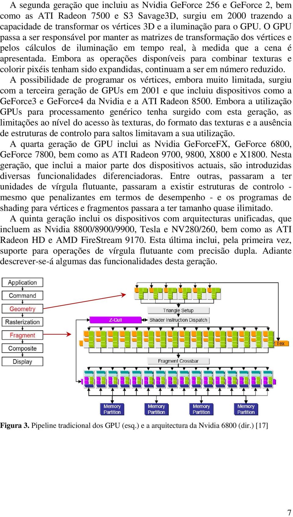 Embora as operações disponíveis para combinar texturas e colorir pixéis tenham sido expandidas, continuam a ser em número reduzido.