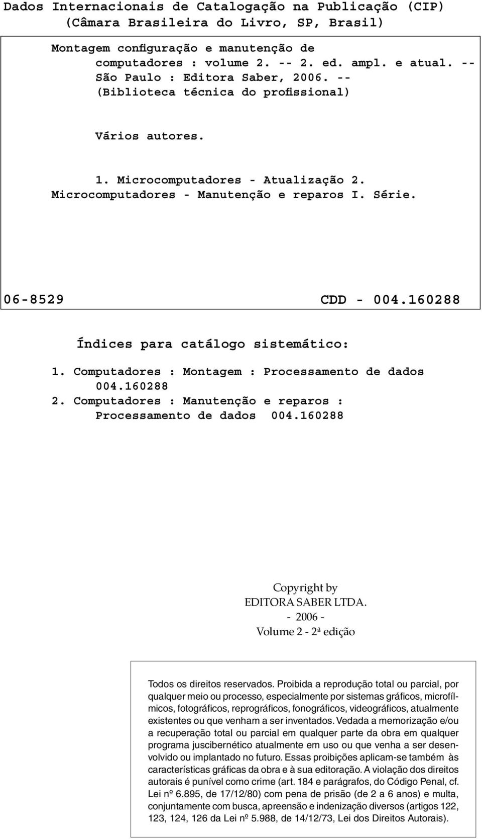 160288 Índices para catálogo sistemático: 1. Computadores : Montagem : Processamento de dados 004.160288 2. Computadores : Manutenção e reparos : Processamento de dados 004.