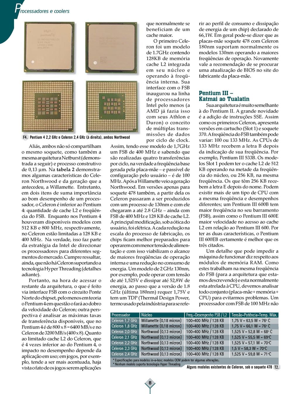 mm. Na tabela 2 demonstramos algumas características do Celeron e da geração que a antecedeu, a Willamette.