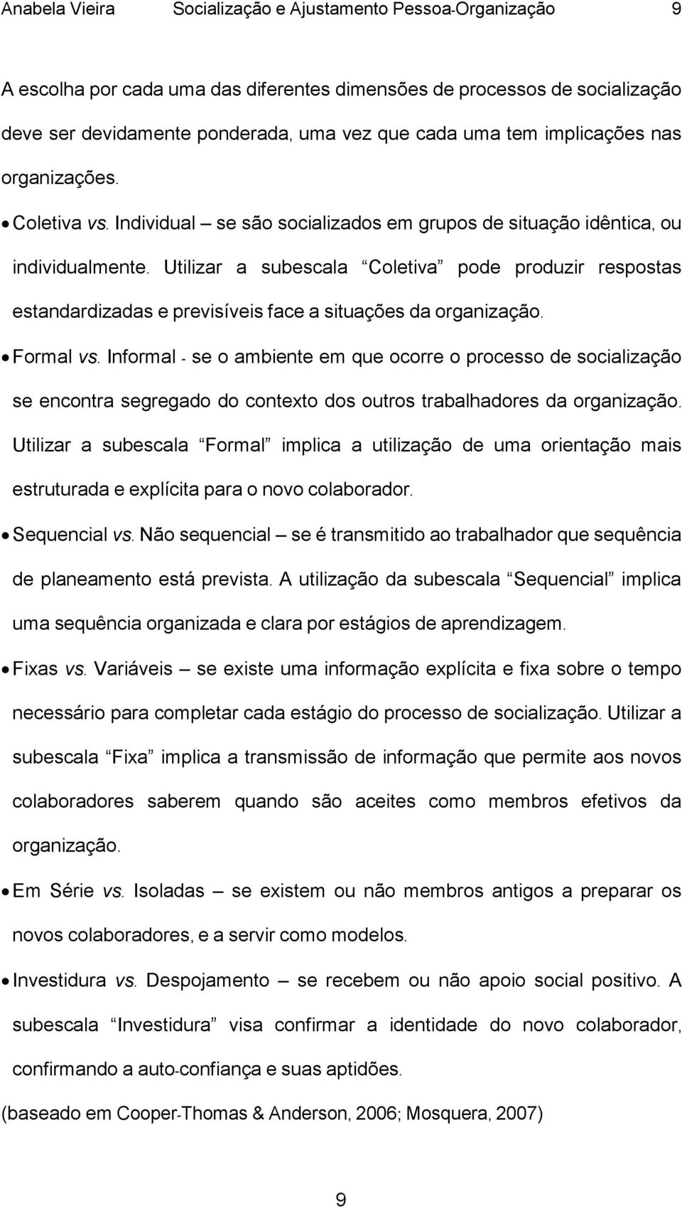 Utilizar a subescala Coletiva pode produzir respostas estandardizadas e previsíveis face a situações da organização. Formal vs.