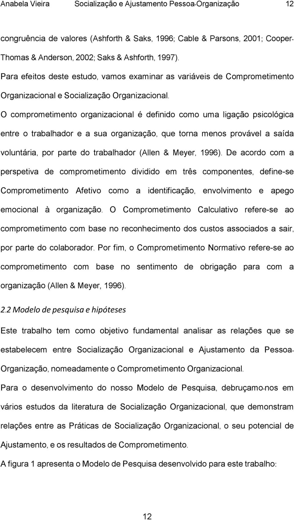 O comprometimento organizacional é definido como uma ligação psicológica entre o trabalhador e a sua organização, que torna menos provável a saída voluntária, por parte do trabalhador (Allen & Meyer,