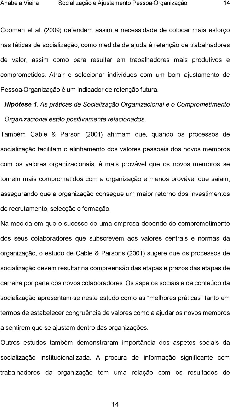 produtivos e comprometidos. Atrair e selecionar indivíduos com um bom ajustamento de Pessoa-Organização é um indicador de retenção futura. Hipótese 1.