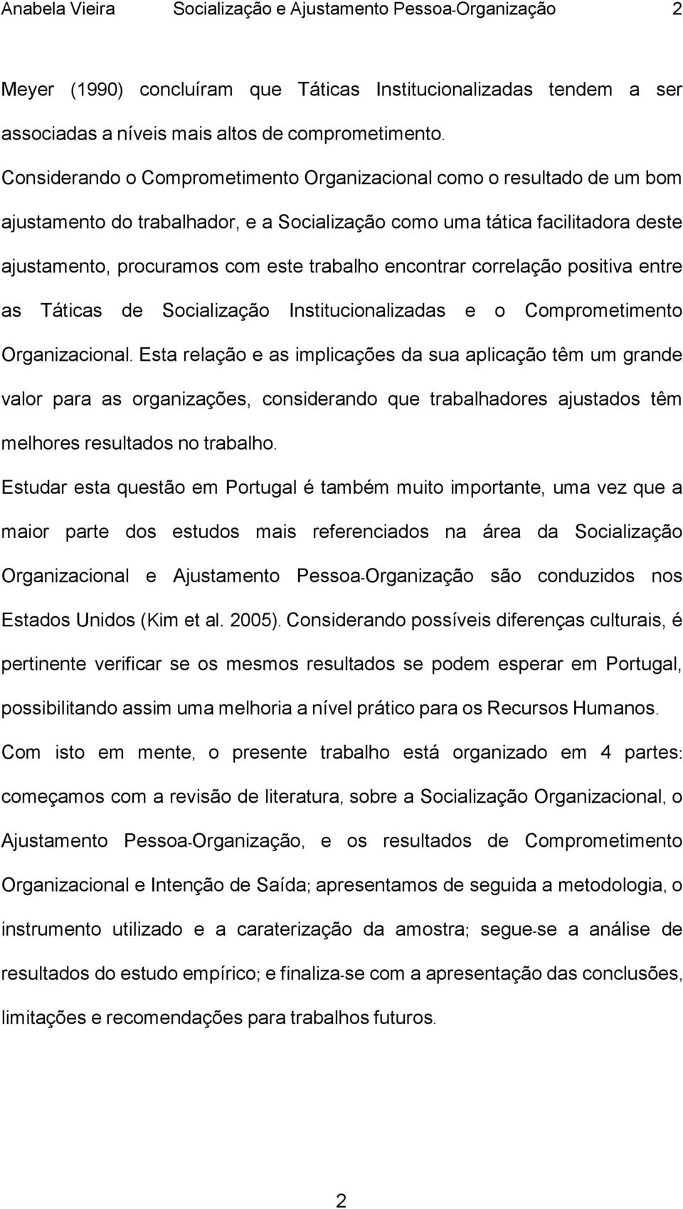 encontrar correlação positiva entre as Táticas de Socialização Institucionalizadas e o Comprometimento Organizacional.