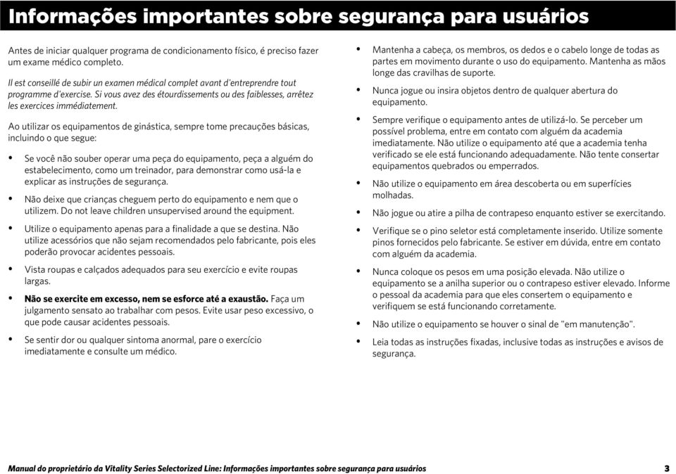 Ao utilizar os equipamentos de ginástica, sempre tome precauções básicas, incluindo o que segue: Se você não souber operar uma peça do equipamento, peça a alguém do estabelecimento, como um