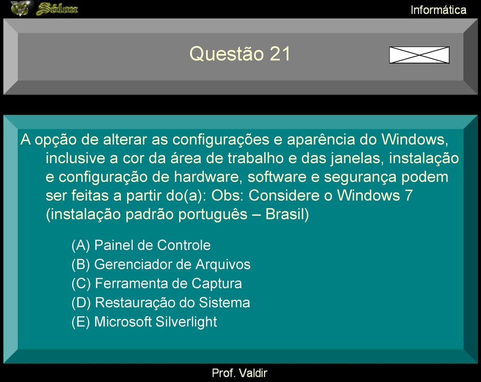a partir do(a): Obs: Considere o Windows 7 (instalação padrão português Brasil) (A) Painel de