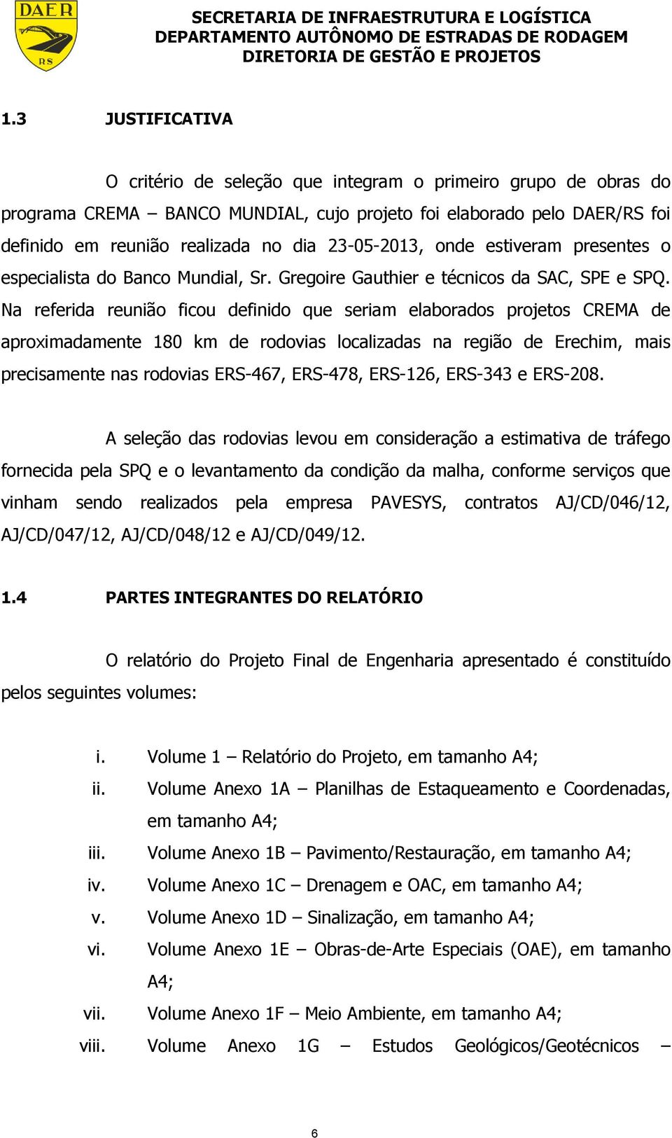 Na referida reunião ficou definido que seriam elaborados projetos CREMA de aproximadamente 180 km de rodovias localizadas na região de Erechim, mais precisamente nas rodovias ERS-467, ERS-478,