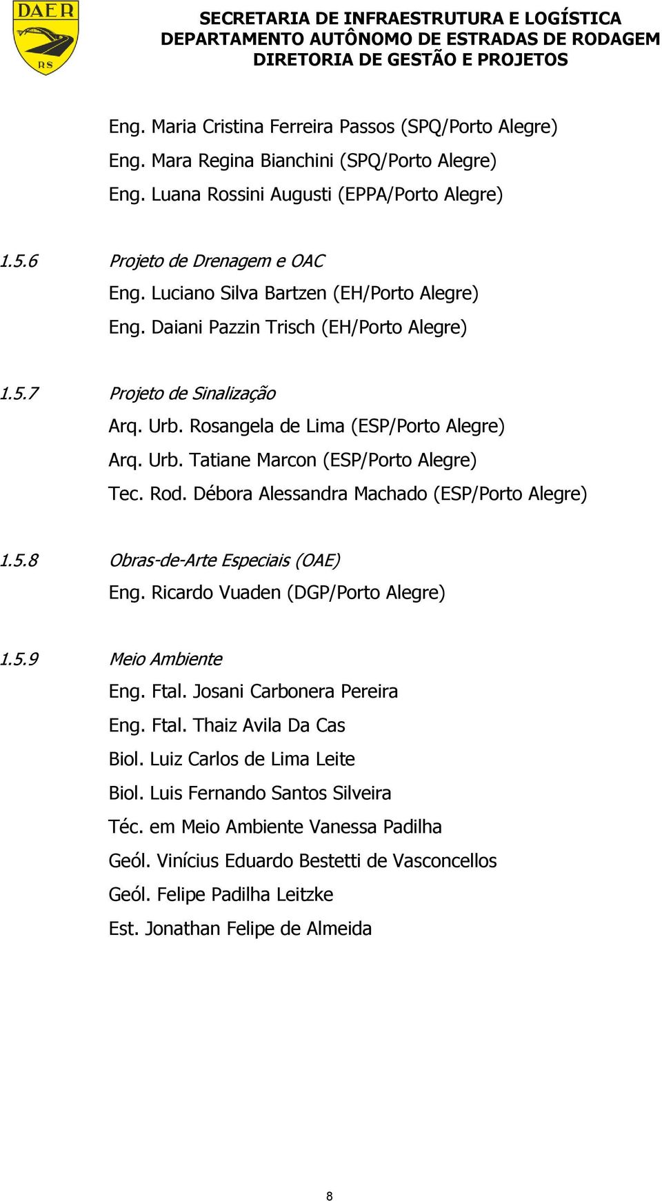 Rod. Débora Alessandra Machado (ESP/Porto Alegre) 1.5.8 Obras-de-Arte Especiais (OAE) Eng. Ricardo Vuaden (DGP/Porto Alegre) 1.5.9 Meio Ambiente Eng. Ftal. Josani Carbonera Pereira Eng. Ftal. Thaiz Avila Da Cas Biol.