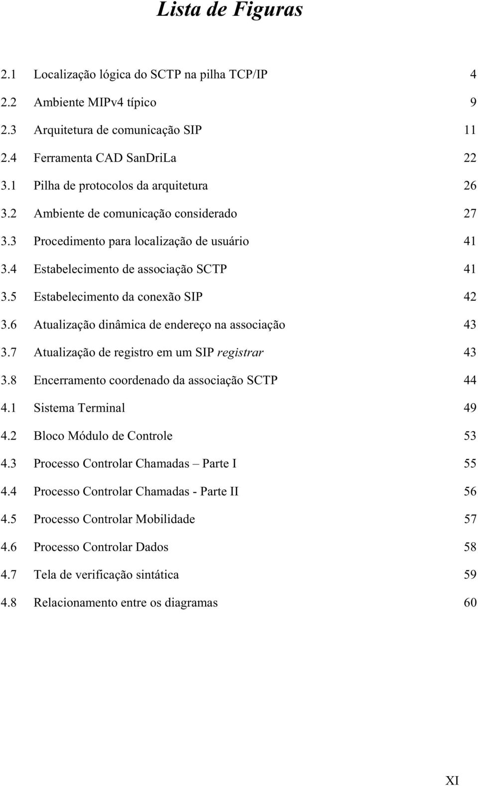 5 Estabelecimento da conexão SIP 42 3.6 Atualização dinâmica de endereço na associação 43 3.7 Atualização de registro em um SIP registrar 43 3.8 Encerramento coordenado da associação SCTP 44 4.